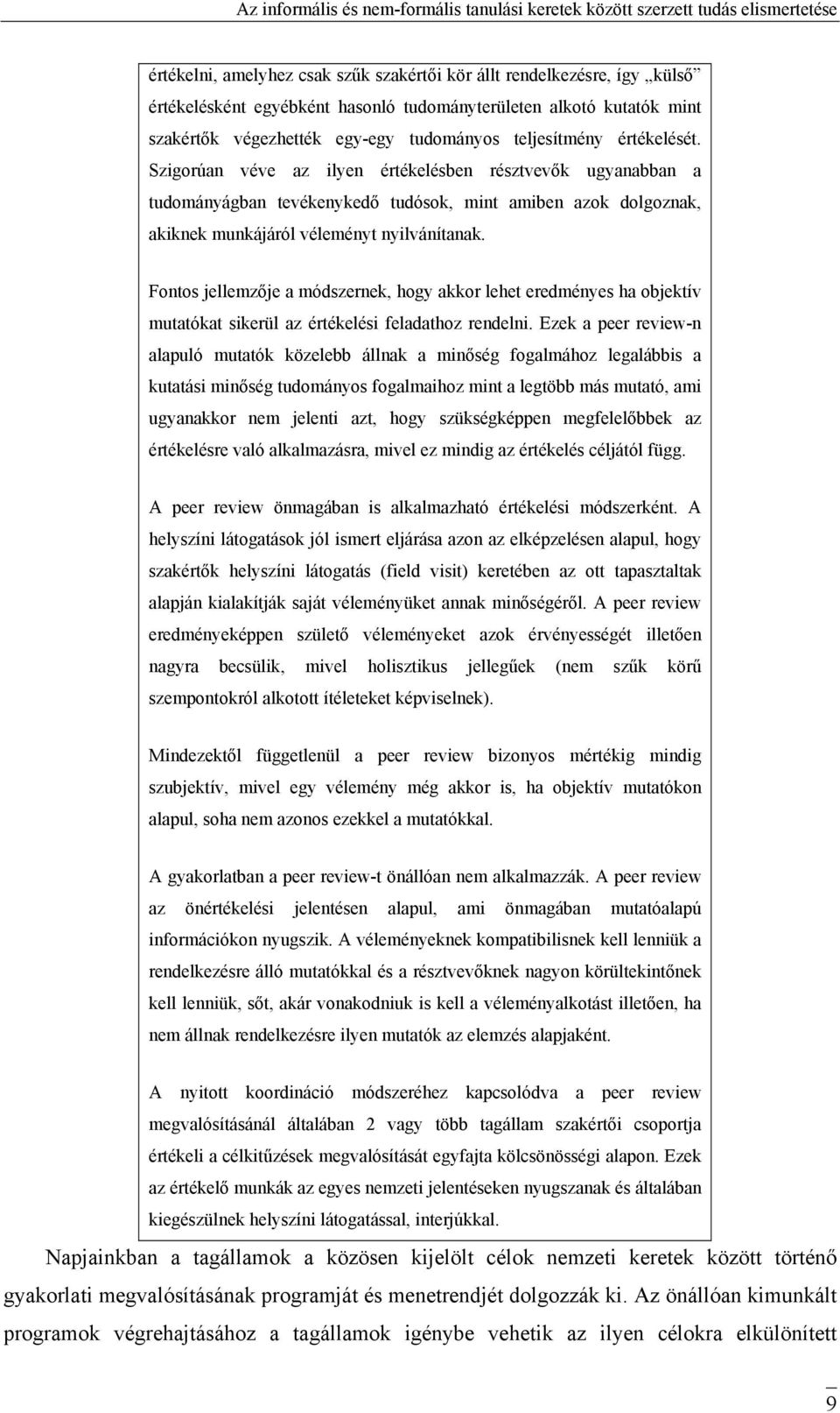 Fontos jellemzője a módszernek, hogy akkor lehet eredményes ha objektív mutatókat sikerül az értékelési feladathoz rendelni.