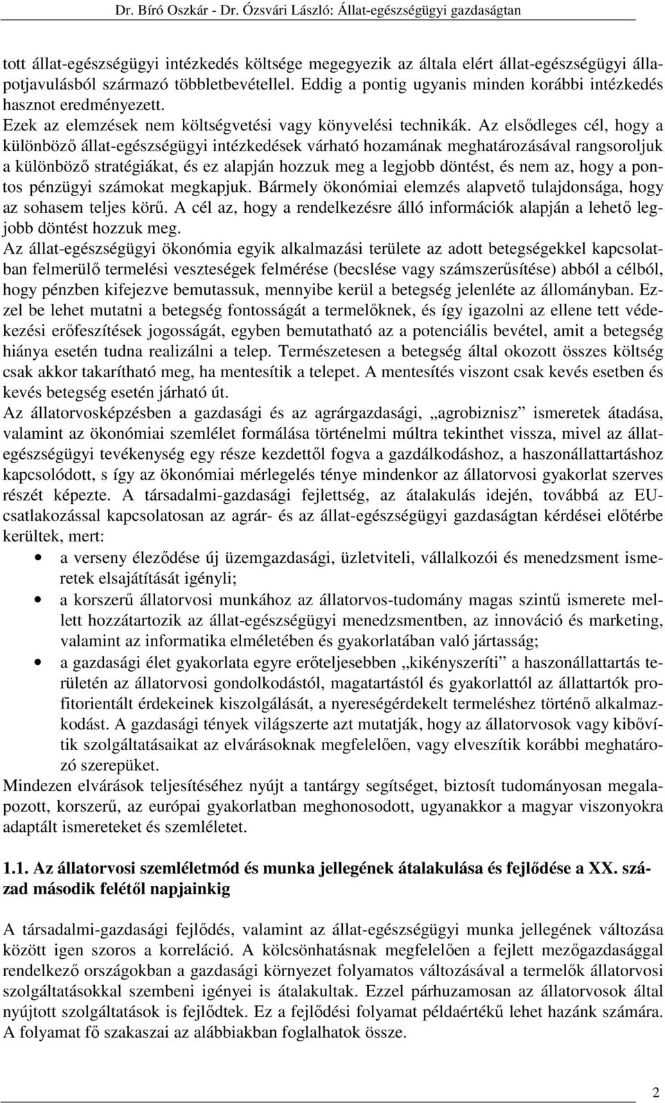 Az elsődleges cél, hogy a különböző állat-egészségügyi intézkedések várható hozamának meghatározásával rangsoroljuk a különböző stratégiákat, és ez alapján hozzuk meg a legjobb döntést, és nem az,