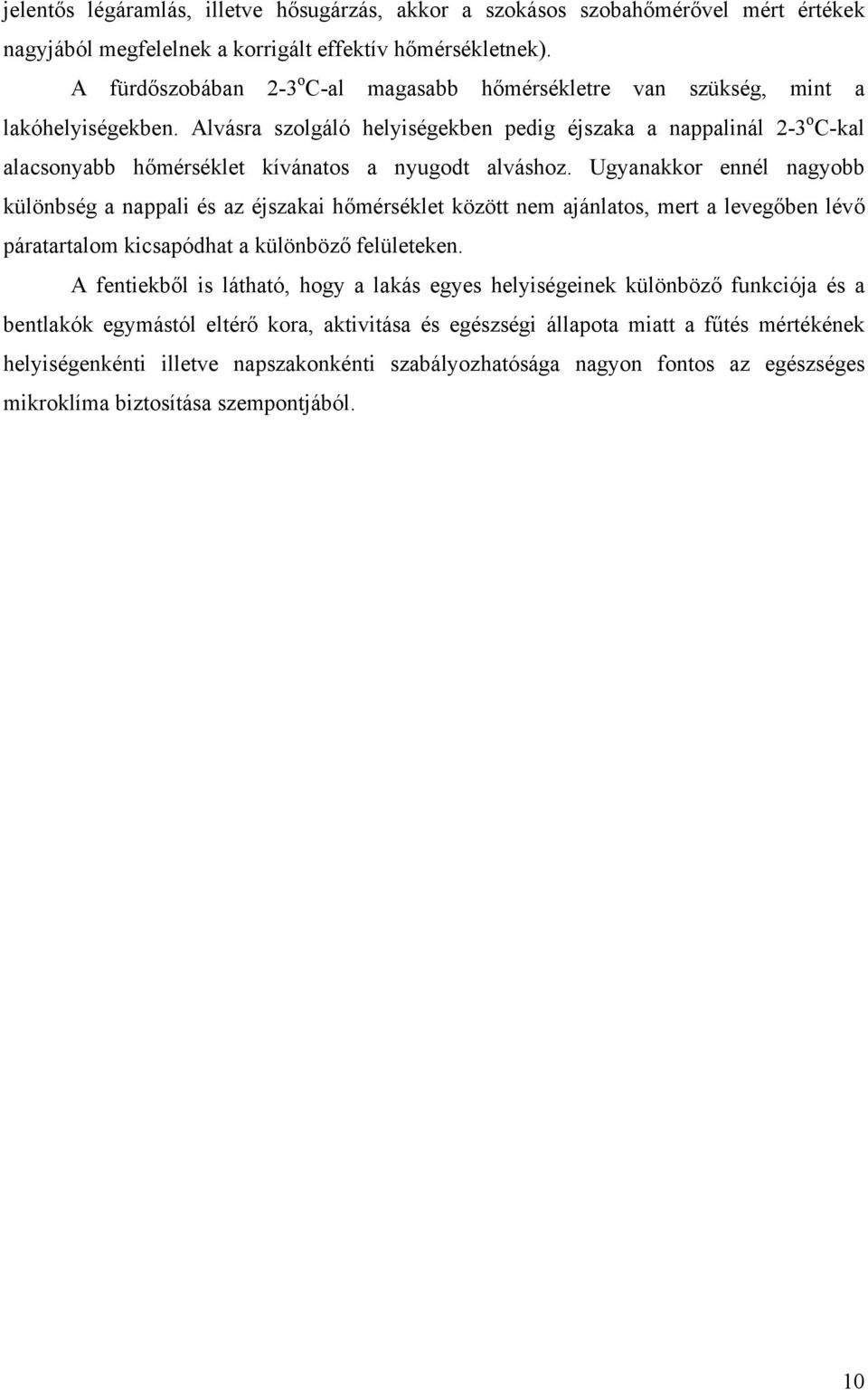 Alvásra szolgáló helyiségekben pedig éjszaka a nappalinál 2-3 o C-kal alacsonyabb hőmérséklet kívánatos a nyugodt alváshoz.