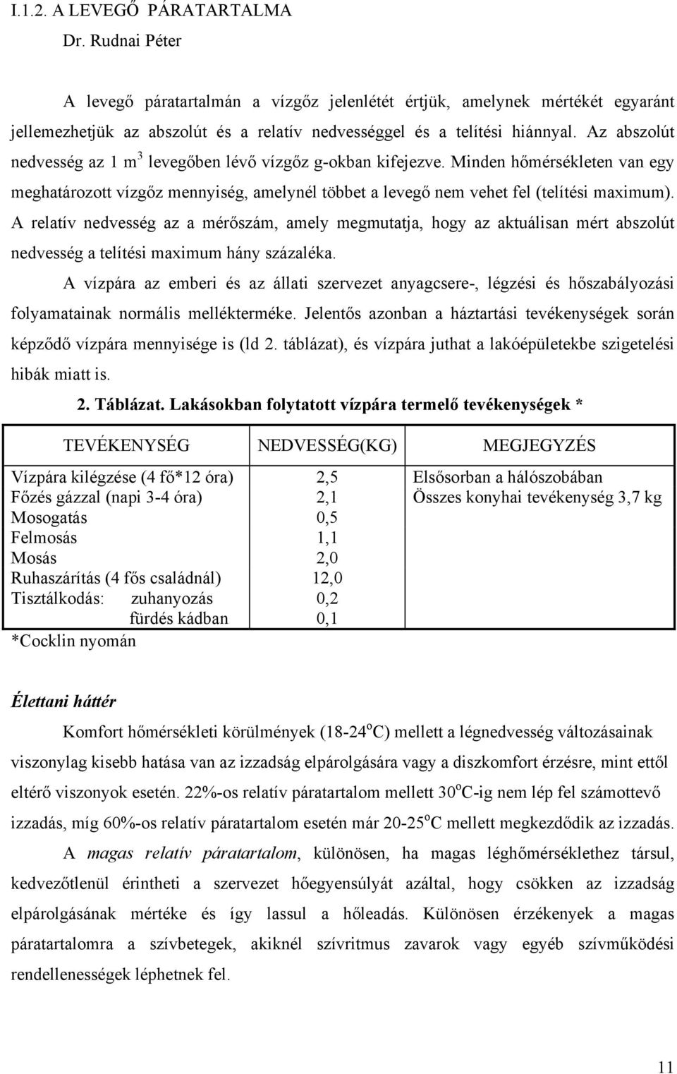 A relatív nedvesség az a mérőszám, amely megmutatja, hogy az aktuálisan mért abszolút nedvesség a telítési maximum hány százaléka.
