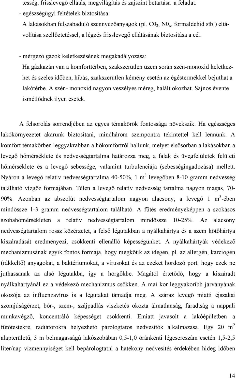 - mérgező gázok keletkezésének megakadályozása: Ha gázkazán van a komforttérben, szakszerütlen üzem során szén-monoxid keletkezhet és szeles időben, hibás, szakszerütlen kémény esetén az