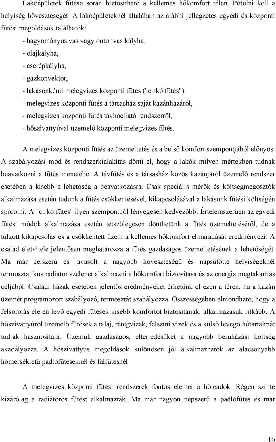 lakásonkénti melegvizes központi fűtés ("cirkó fűtés"), - melegvizes központi fűtés a társasház saját kazánházáról, - melegvizes központi fűtés távhőellátó rendszerről, - hőszivattyúval üzemelő