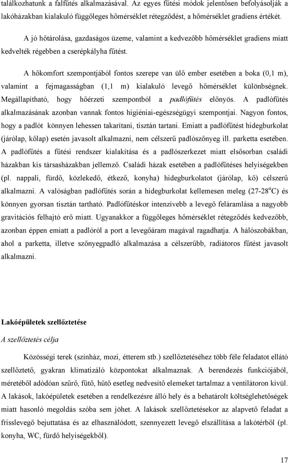 A hőkomfort szempontjából fontos szerepe van ülő ember esetében a boka (0,1 m), valamint a fejmagasságban (1,1 m) kialakuló levegő hőmérséklet különbségnek.