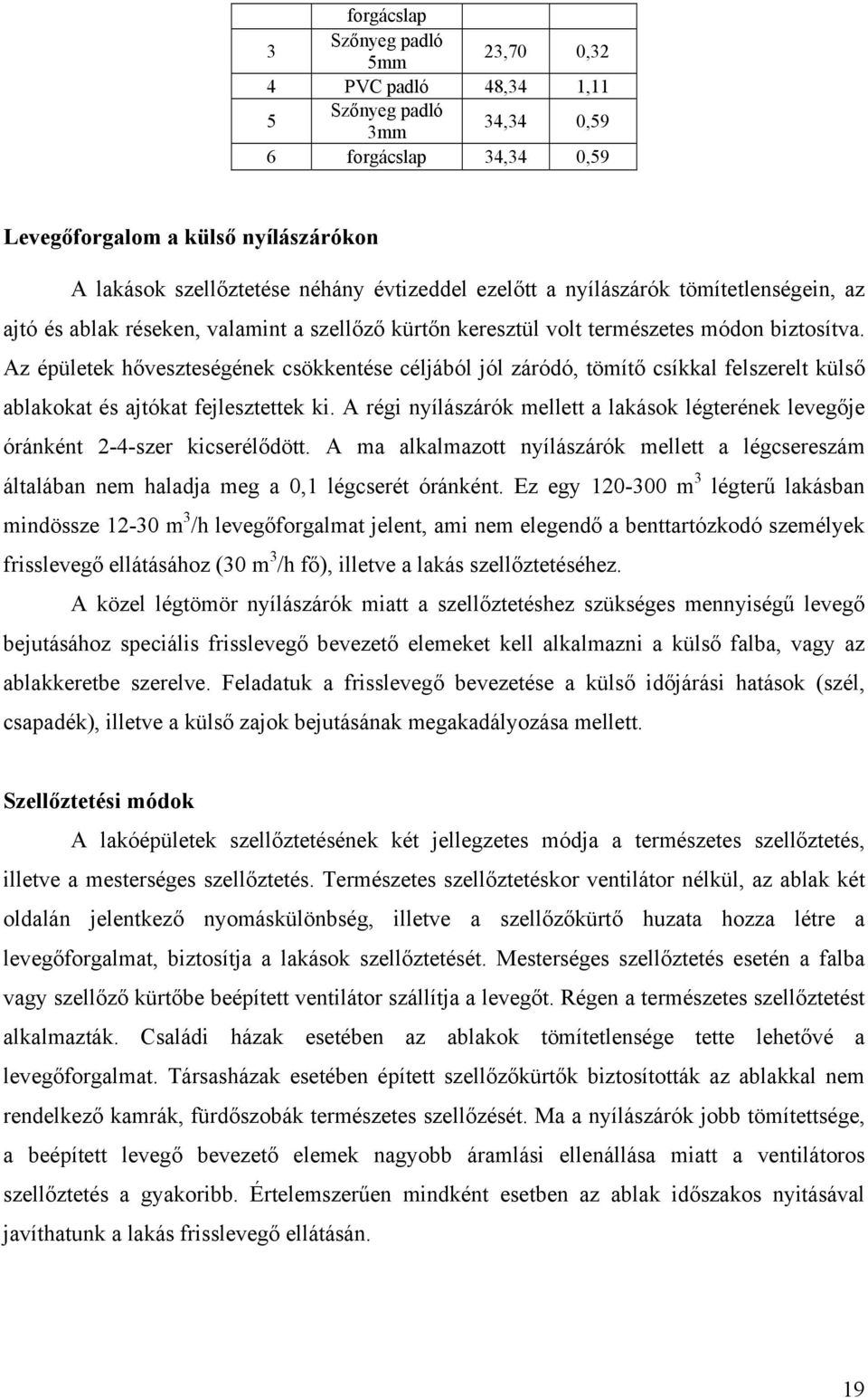Az épületek hőveszteségének csökkentése céljából jól záródó, tömítő csíkkal felszerelt külső ablakokat és ajtókat fejlesztettek ki.