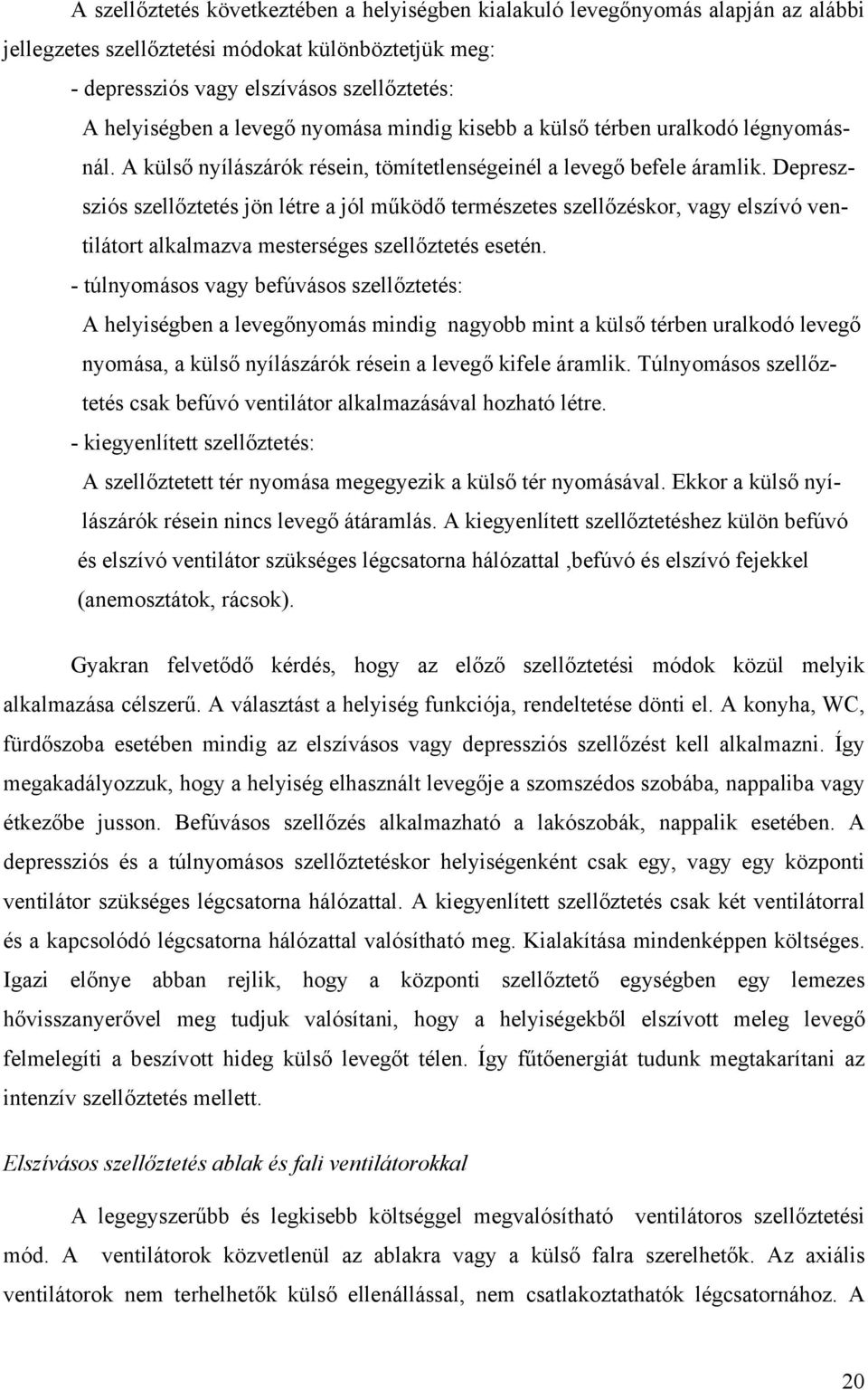 Depreszsziós szellőztetés jön létre a jól működő természetes szellőzéskor, vagy elszívó ventilátort alkalmazva mesterséges szellőztetés esetén.