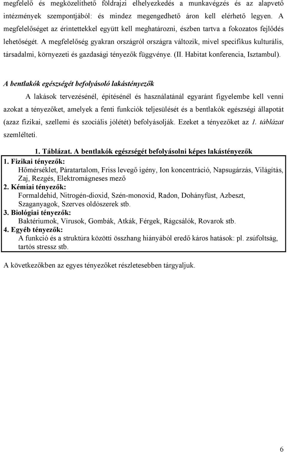 A megfelelőség gyakran országról országra változik, mivel specifikus kulturális, társadalmi, környezeti és gazdasági tényezők függvénye. (II. Habitat konferencia, Isztambul).