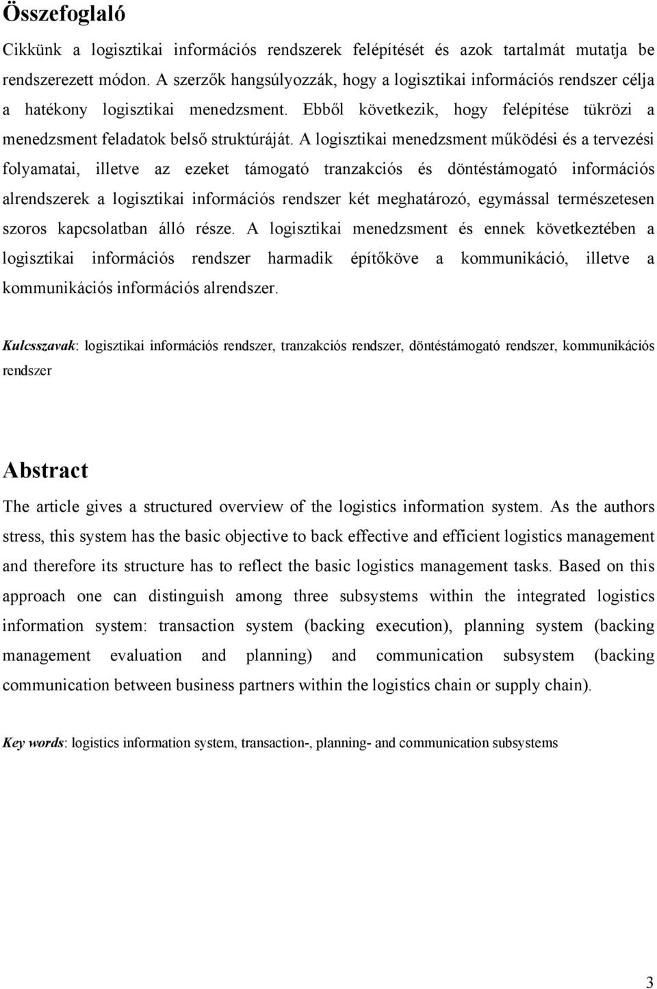 A logisztikai menedzsment működési és a tervezési folyamatai, illetve az ezeket támogató tranzakciós és döntéstámogató információs alrendszerek a logisztikai információs rendszer két meghatározó,