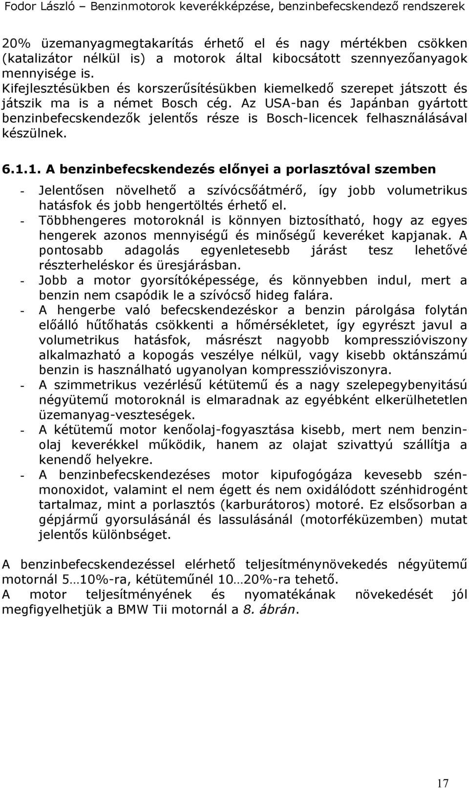 Az USA-ban és Japánban gyártott benzinbefecskendezők jelentős része is Bosch-licencek felhasználásával készülnek. 6.1.