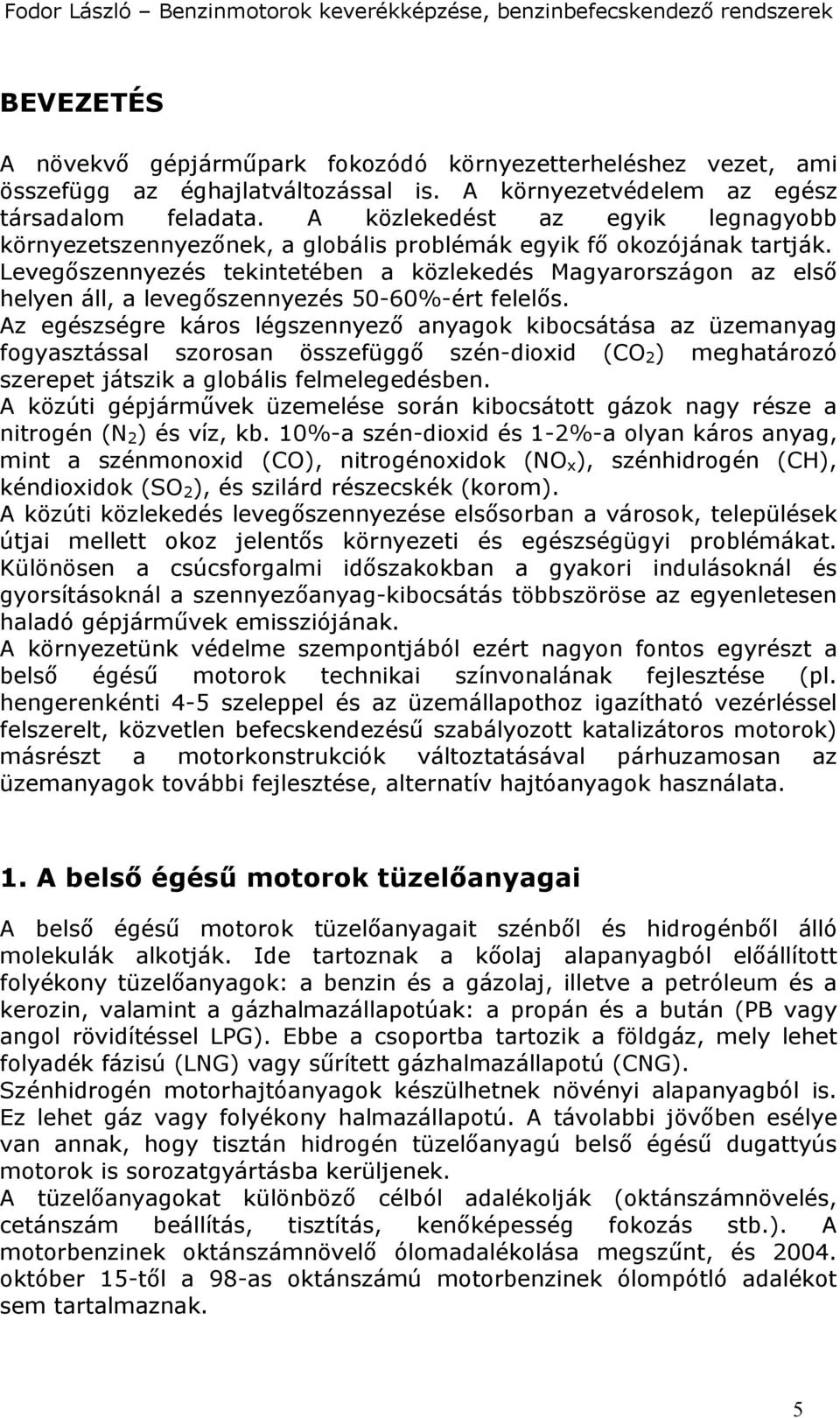 Levegőszennyezés tekintetében a közlekedés Magyarországon az első helyen áll, a levegőszennyezés 50-60%-ért felelős.