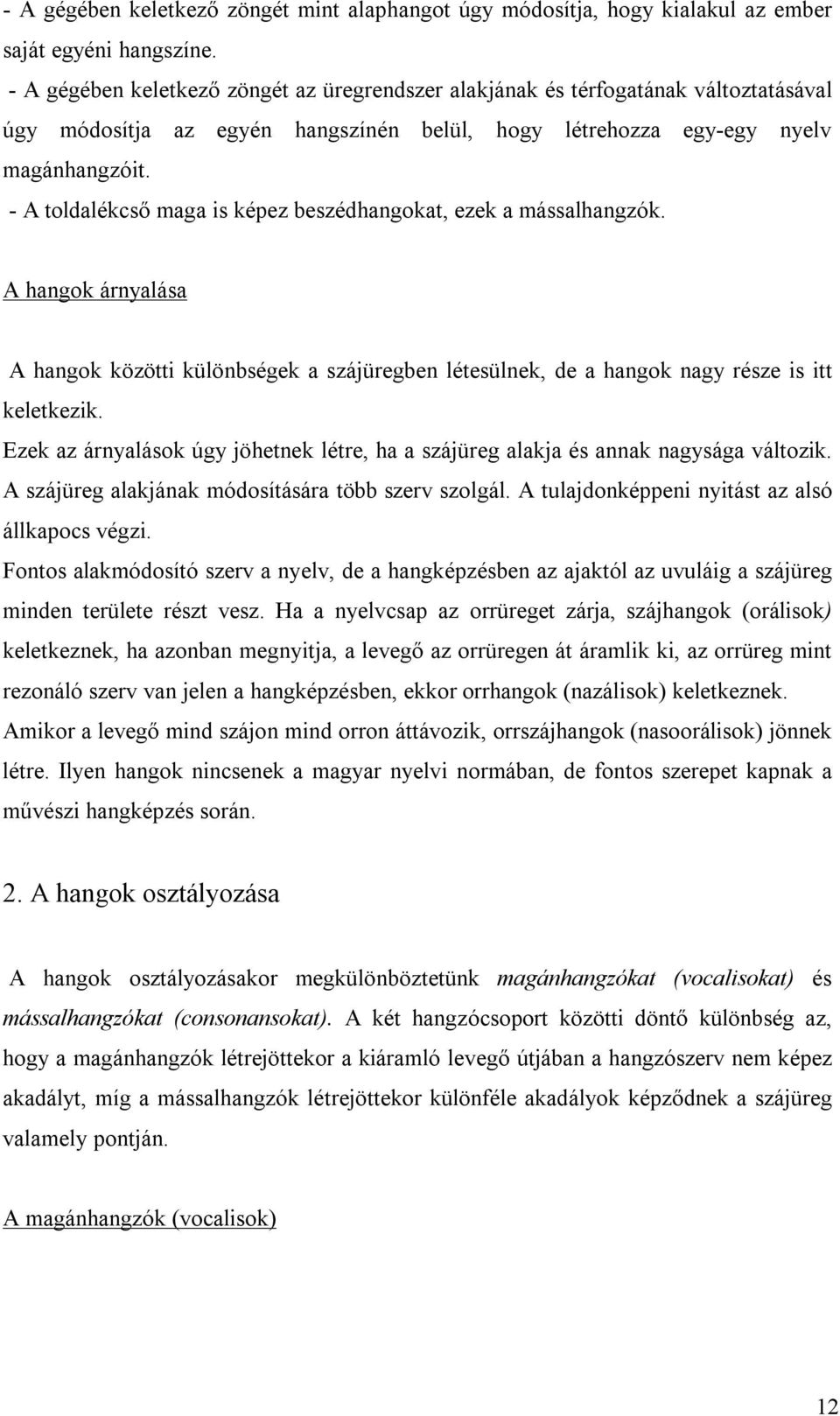 - A toldalékcső maga is képez beszédhangokat, ezek a mássalhangzók. A hangok árnyalása A hangok közötti különbségek a szájüregben létesülnek, de a hangok nagy része is itt keletkezik.