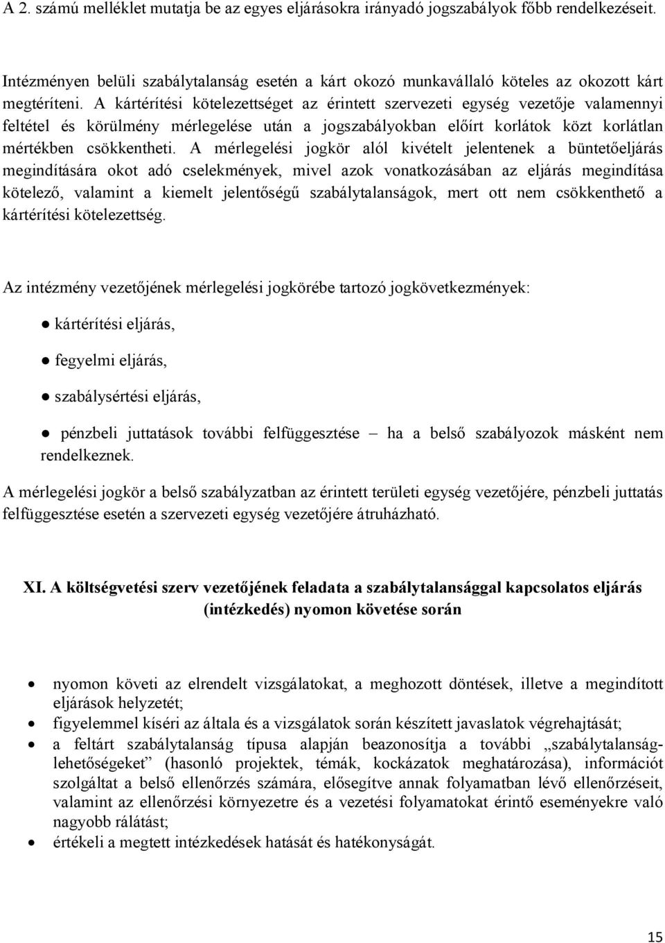 A mérlegelési jogkör alól kivételt jelentenek a büntetőeljárás megindítására okot adó cselekmények, mivel azok vonatkozásában az eljárás megindítása kötelező, valamint a kiemelt jelentőségű