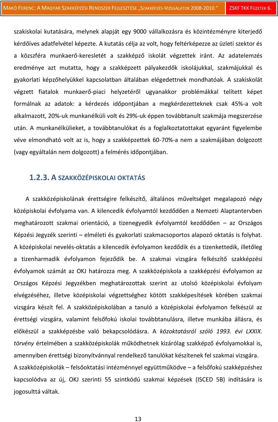 Az adatelemzés eredménye azt mutatta, hogy a szakképzett pályakezdők iskolájukkal, szakmájukkal és gyakorlati képzőhelyükkel kapcsolatban általában elégedettnek mondhatóak.