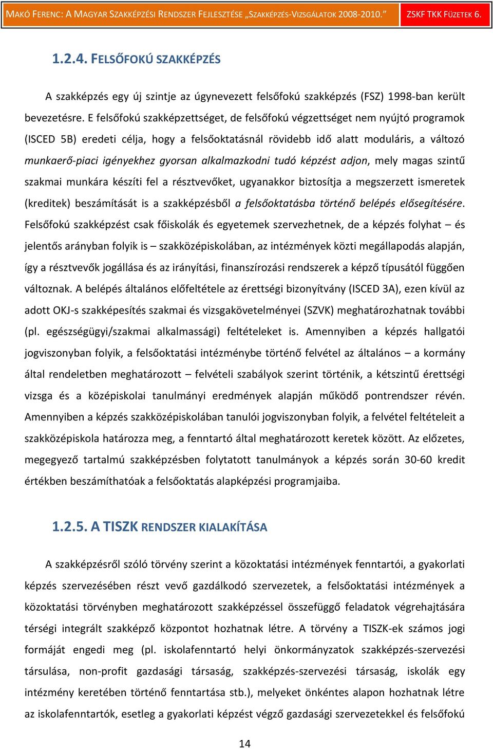 alkalmazkodni tudó képzést adjon, mely magas szintű szakmai munkára készíti fel a résztvevőket, ugyanakkor biztosítja a megszerzett ismeretek (kreditek) beszámítását is a szakképzésből a
