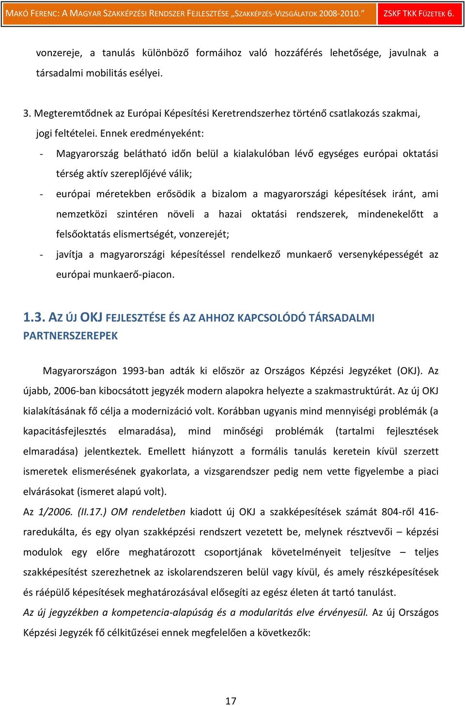 Ennek eredményeként: - Magyarország belátható időn belül a kialakulóban lévő egységes európai oktatási térség aktív szereplőjévé válik; - európai méretekben erősödik a bizalom a magyarországi