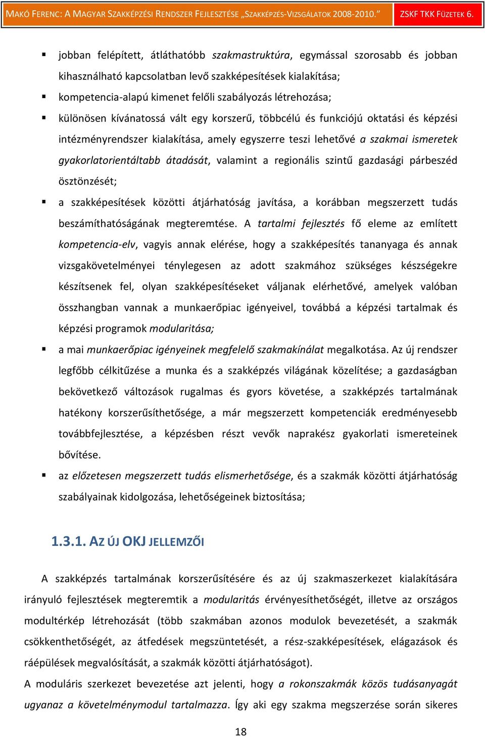 valamint a regionális szintű gazdasági párbeszéd ösztönzését; a szakképesítések közötti átjárhatóság javítása, a korábban megszerzett tudás beszámíthatóságának megteremtése.