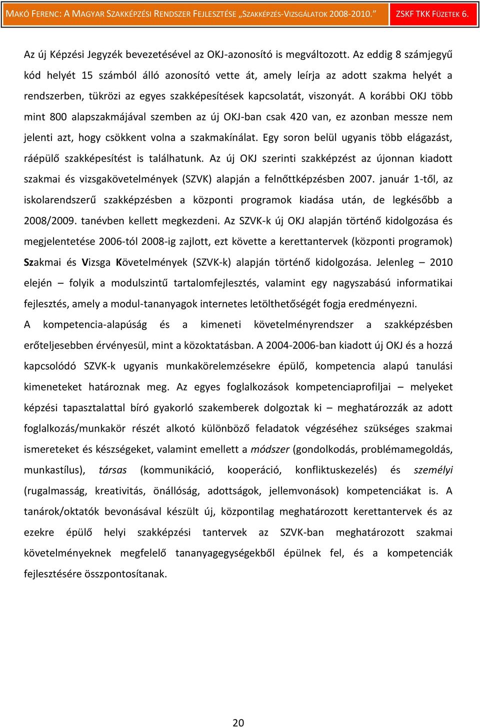 A korábbi OKJ több mint 800 alapszakmájával szemben az új OKJ-ban csak 420 van, ez azonban messze nem jelenti azt, hogy csökkent volna a szakmakínálat.