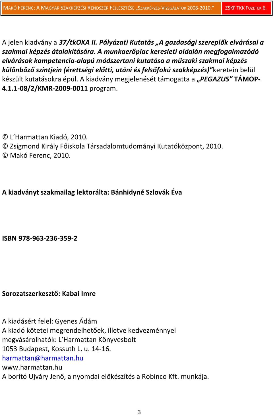 keretein belül készült kutatásokra épül. A kiadvány megjelenését támogatta a PEGAZUS TÁMOP- 4.1.1-08/2/KMR-2009-0011 program. L Harmattan Kiadó, 2010.