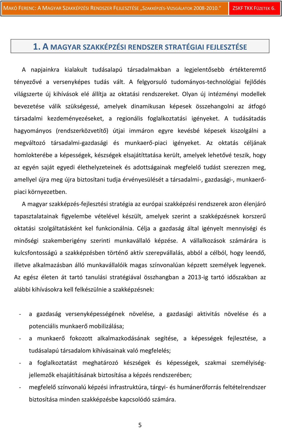 Olyan új intézményi modellek bevezetése válik szükségessé, amelyek dinamikusan képesek összehangolni az átfogó társadalmi kezdeményezéseket, a regionális foglalkoztatási igényeket.