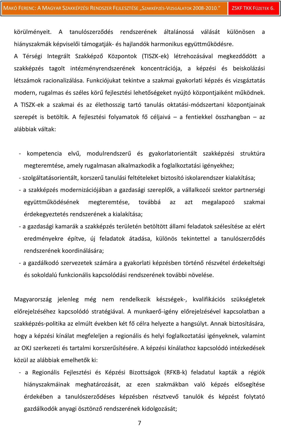 Funkciójukat tekintve a szakmai gyakorlati képzés és vizsgáztatás modern, rugalmas és széles körű fejlesztési lehetőségeket nyújtó központjaiként működnek.