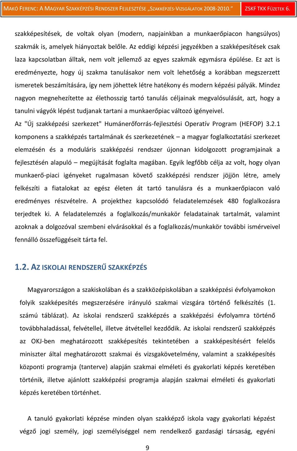 Ez azt is eredményezte, hogy új szakma tanulásakor nem volt lehetőség a korábban megszerzett ismeretek beszámítására, így nem jöhettek létre hatékony és modern képzési pályák.
