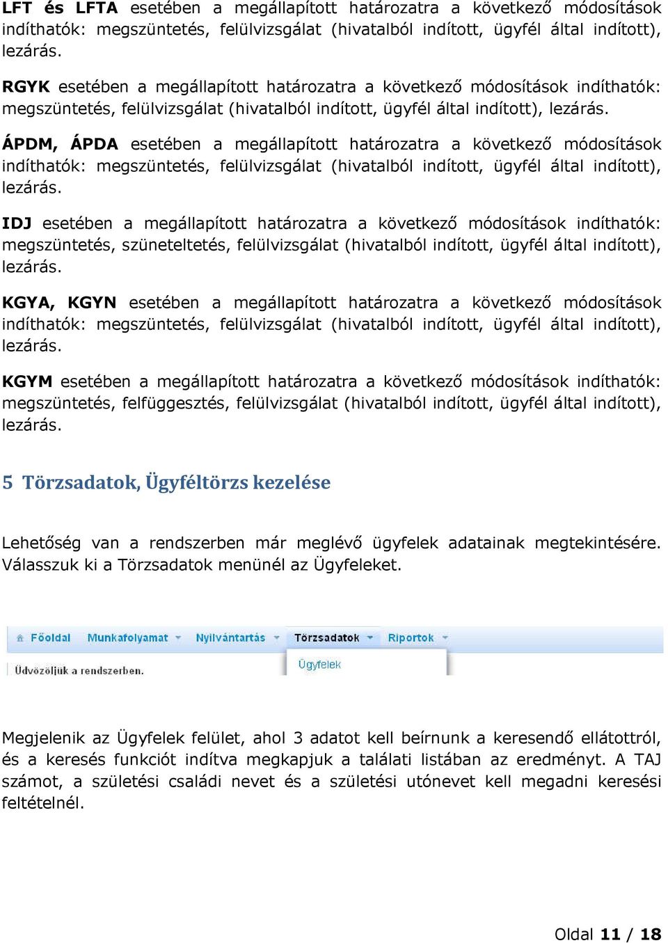 ÁPDM, ÁPDA esetében a megállapított határozatra a következő módosítások indíthatók: megszüntetés, felülvizsgálat (hivatalból indított, ügyfél által indított), lezárás.