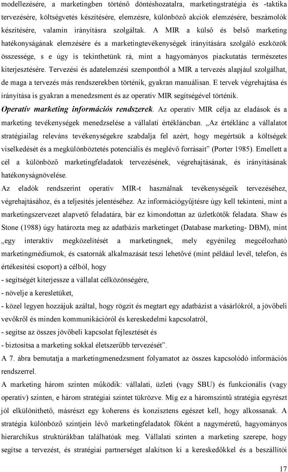 A MIR a külső és belső marketing hatékonyságának elemzésére és a marketingtevékenységek irányítására szolgáló eszközök összessége, s e úgy is tekinthetünk rá, mint a hagyományos piackutatás