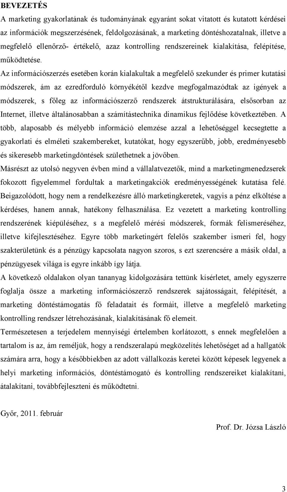 Az információszerzés esetében korán kialakultak a megfelelő szekunder és primer kutatási módszerek, ám az ezredforduló környékétől kezdve megfogalmazódtak az igények a módszerek, s főleg az