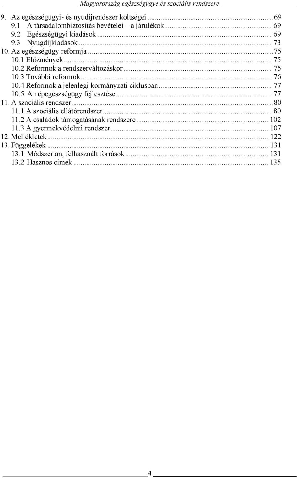 4 Reformok a jelenlegi kormányzati ciklusban... 77 10.5 A népegészségügy fejlesztése... 77 11. A szociális rendszer...80 11.1 A szociális ellátórendszer... 80 11.