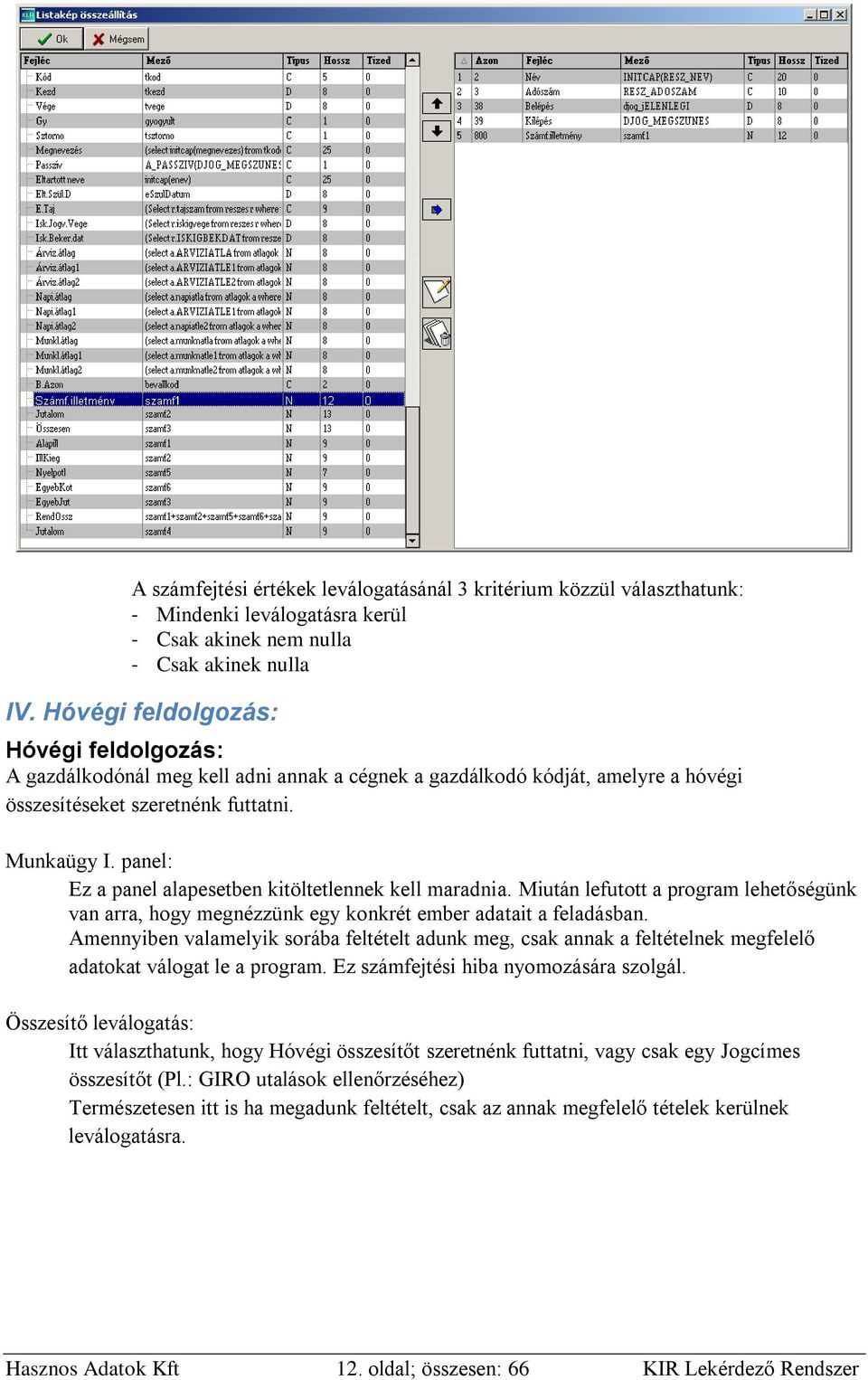 panel: Ez a panel alapesetben kitöltetlennek kell maradnia. Miután lefutott a program lehetőségünk van arra, hogy megnézzünk egy konkrét ember adatait a feladásban.