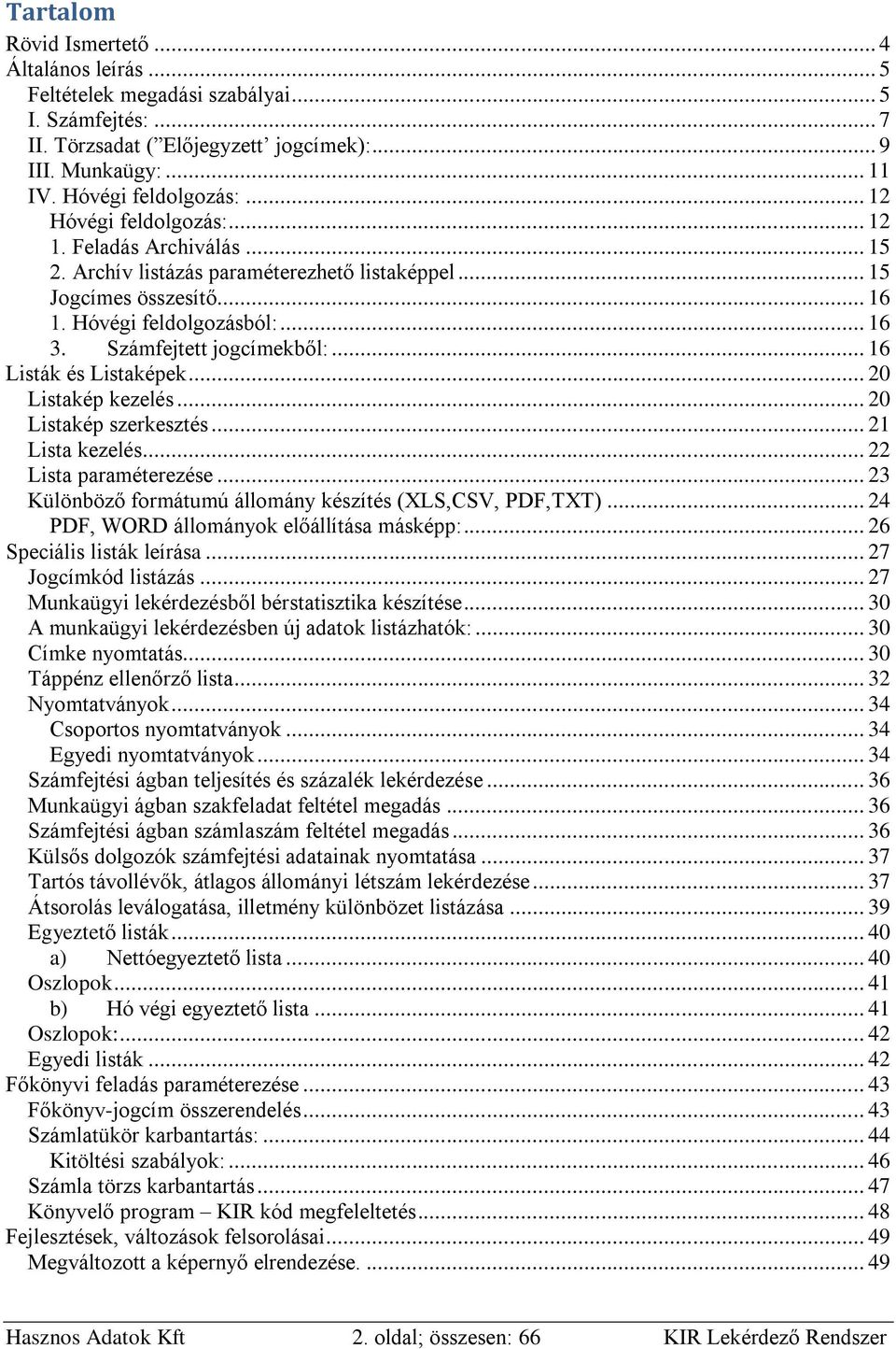 .. 16 Listák és Listaképek... 20 Listakép kezelés... 20 Listakép szerkesztés... 21 Lista kezelés... 22 Lista paraméterezése... 23 Különböző formátumú állomány készítés (XLS,CSV, PDF,TXT).