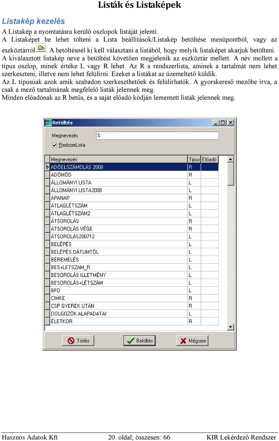 A név mellett a típus oszlop, minek értéke L vagy R lehet. Az R a rendszerlista, aminek a tartalmát nem lehet szerkeszteni, illetve nem lehet felülírni. Ezeket a listákat az üzemeltető küldik.