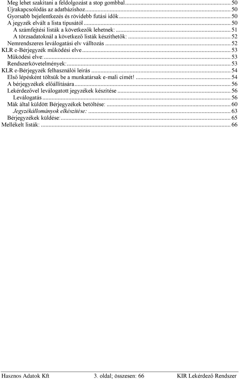 .. 53 Működési elve:... 53 Rendszerkövetelmények:... 53 KLR e-bérjegyzék felhasználói leírás... 54 Első lépésként töltsük be a munkatársak e-mali címét!... 54 A bérjegyzékek előállítására.