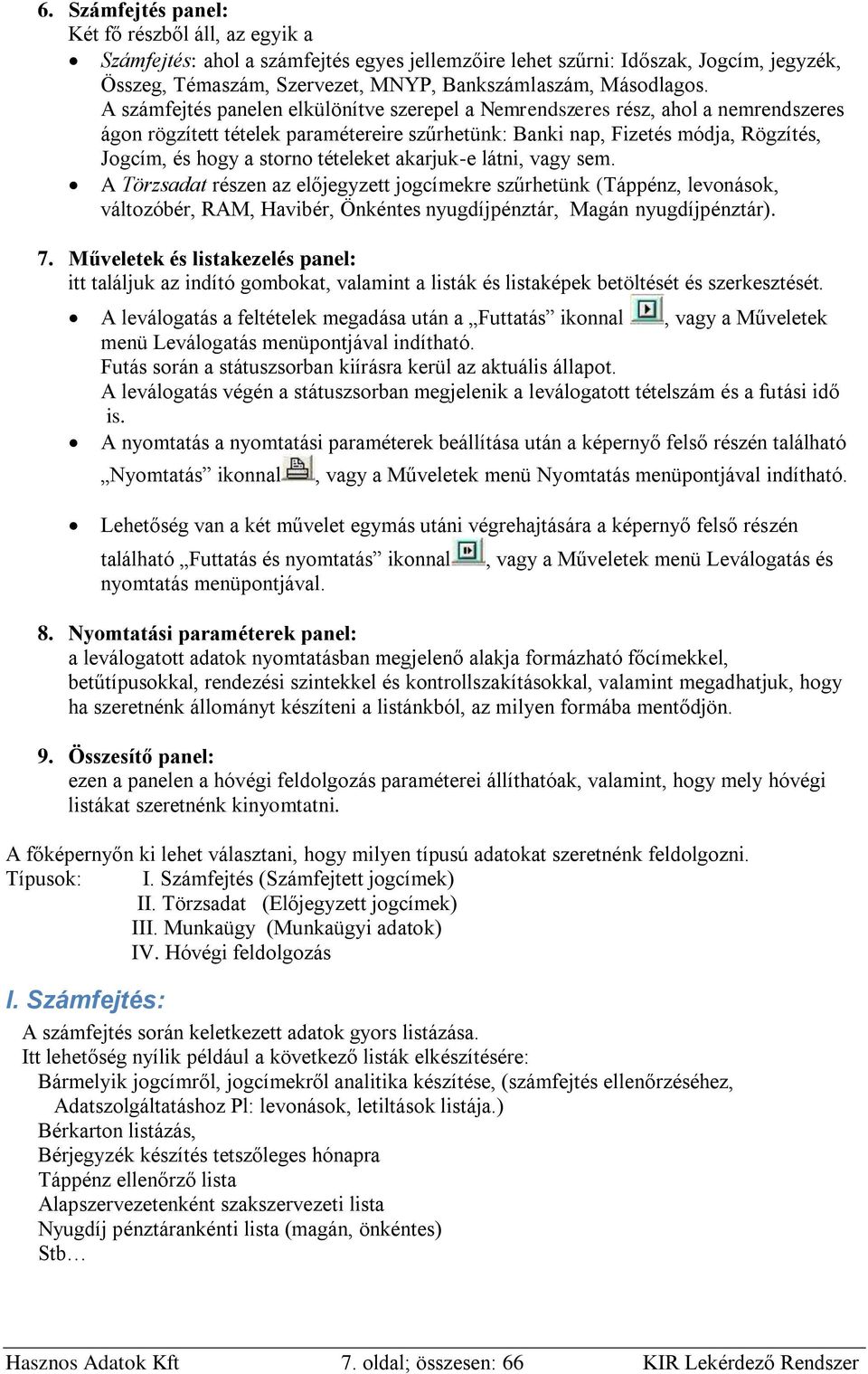 A számfejtés panelen elkülönítve szerepel a Nemrendszeres rész, ahol a nemrendszeres ágon rögzített tételek paramétereire szűrhetünk: Banki nap, Fizetés módja, Rögzítés, Jogcím, és hogy a storno