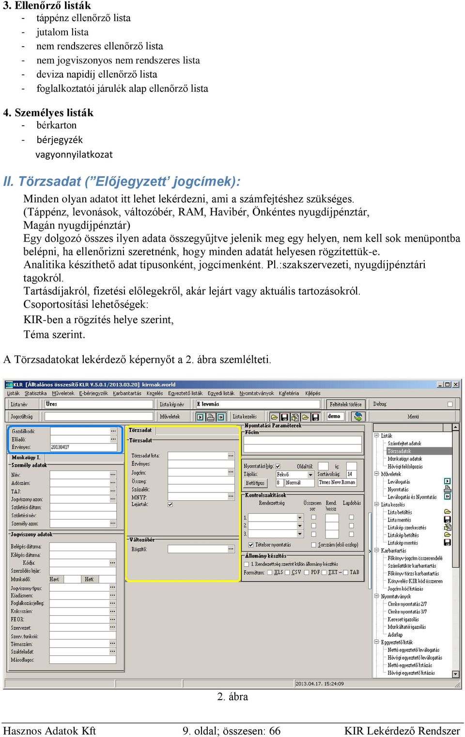 (Táppénz, levonások, változóbér, RAM, Havibér, Önkéntes nyugdíjpénztár, Magán nyugdíjpénztár) Egy dolgozó összes ilyen adata összegyűjtve jelenik meg egy helyen, nem kell sok menüpontba belépni, ha