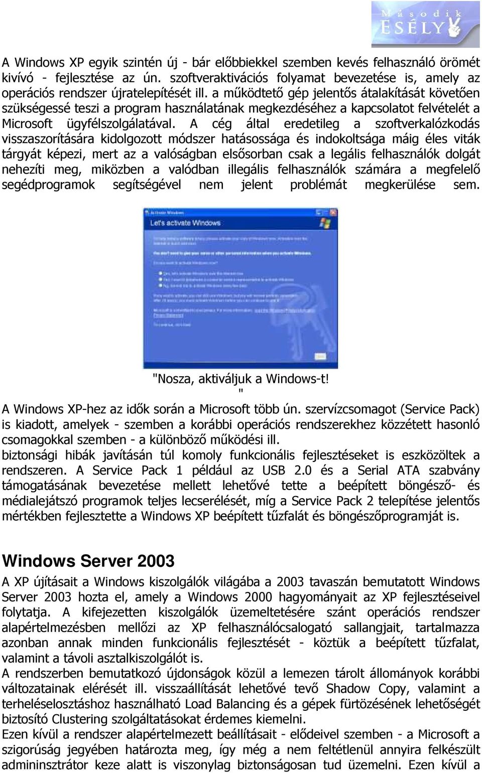 A cég által eredetileg a szoftverkalózkodás visszaszorítására kidolgozott módszer hatásossága és indokoltsága máig éles viták tárgyát képezi, mert az a valóságban elsősorban csak a legális