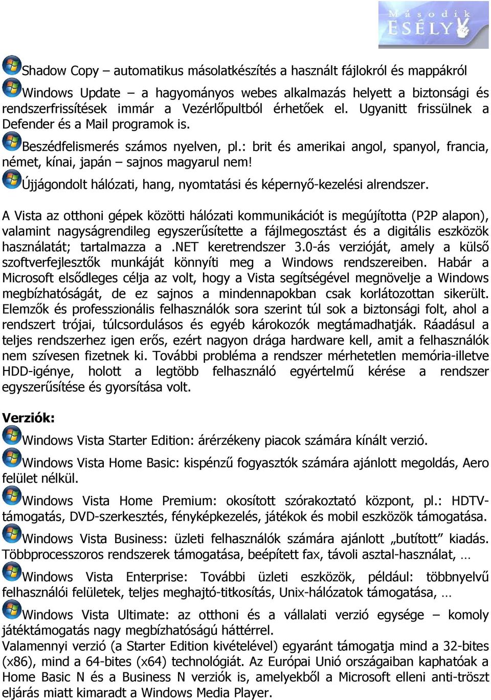 Újjágondolt hálózati, hang, nyomtatási és képernyő-kezelési alrendszer.