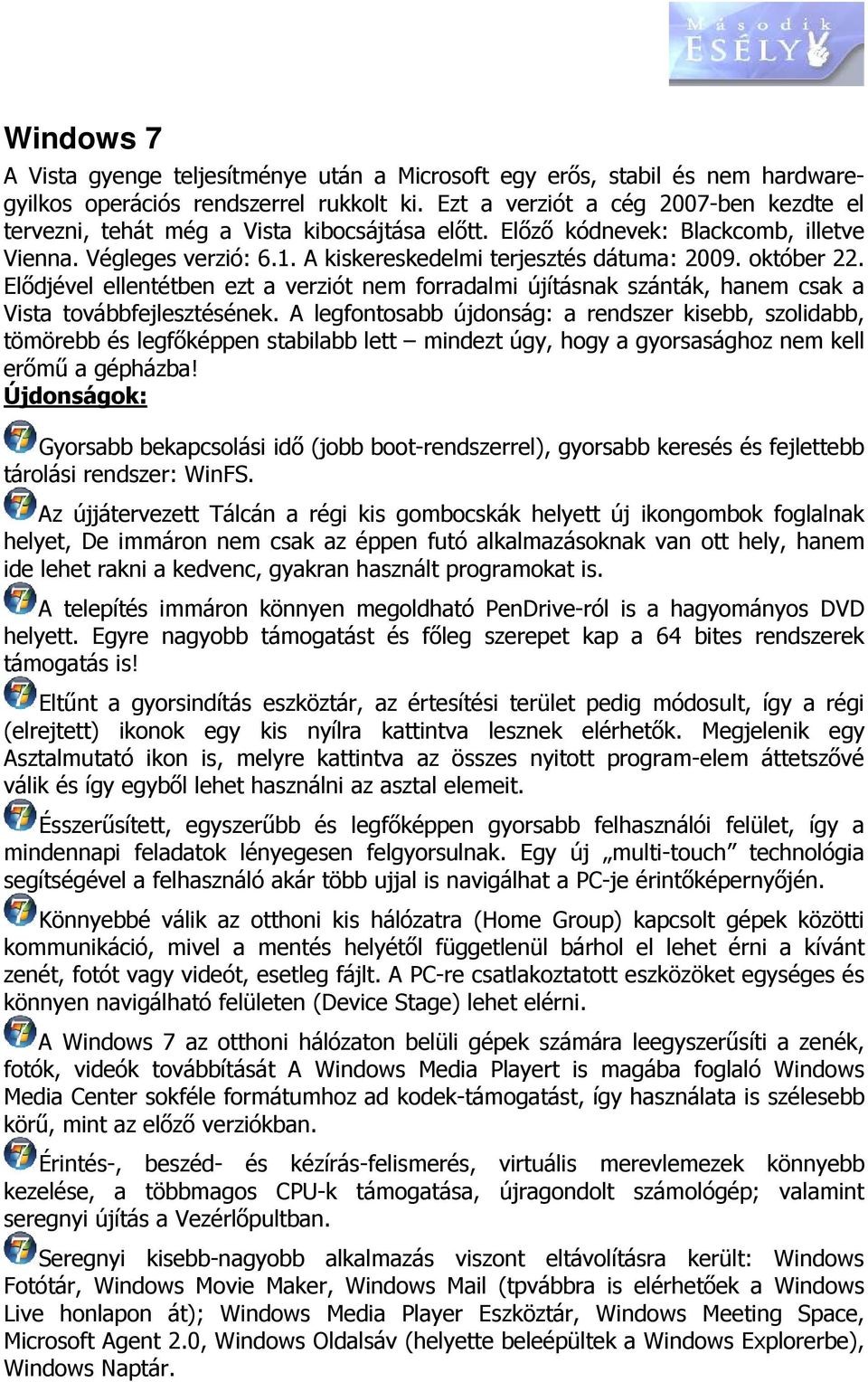 október 22. Elődjével ellentétben ezt a verziót nem forradalmi újításnak szánták, hanem csak a Vista továbbfejlesztésének.