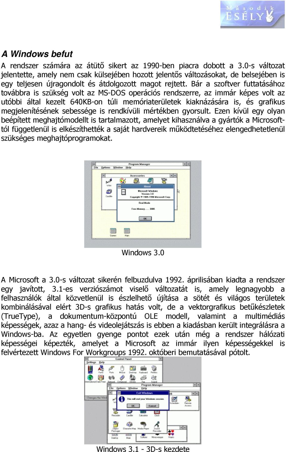 Bár a szoftver futtatásához továbbra is szükség volt az MS-DOS operációs rendszerre, az immár képes volt az utóbbi által kezelt 640KB-on túli memóriaterületek kiaknázására is, és grafikus