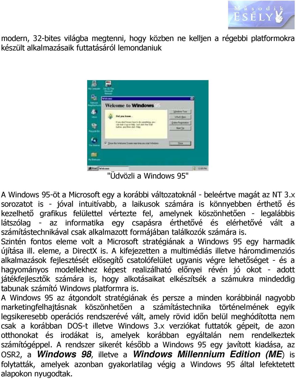 x sorozatot is - jóval intuitívabb, a laikusok számára is könnyebben érthető és kezelhető grafikus felülettel vértezte fel, amelynek köszönhetően - legalábbis látszólag - az informatika egy csapásra