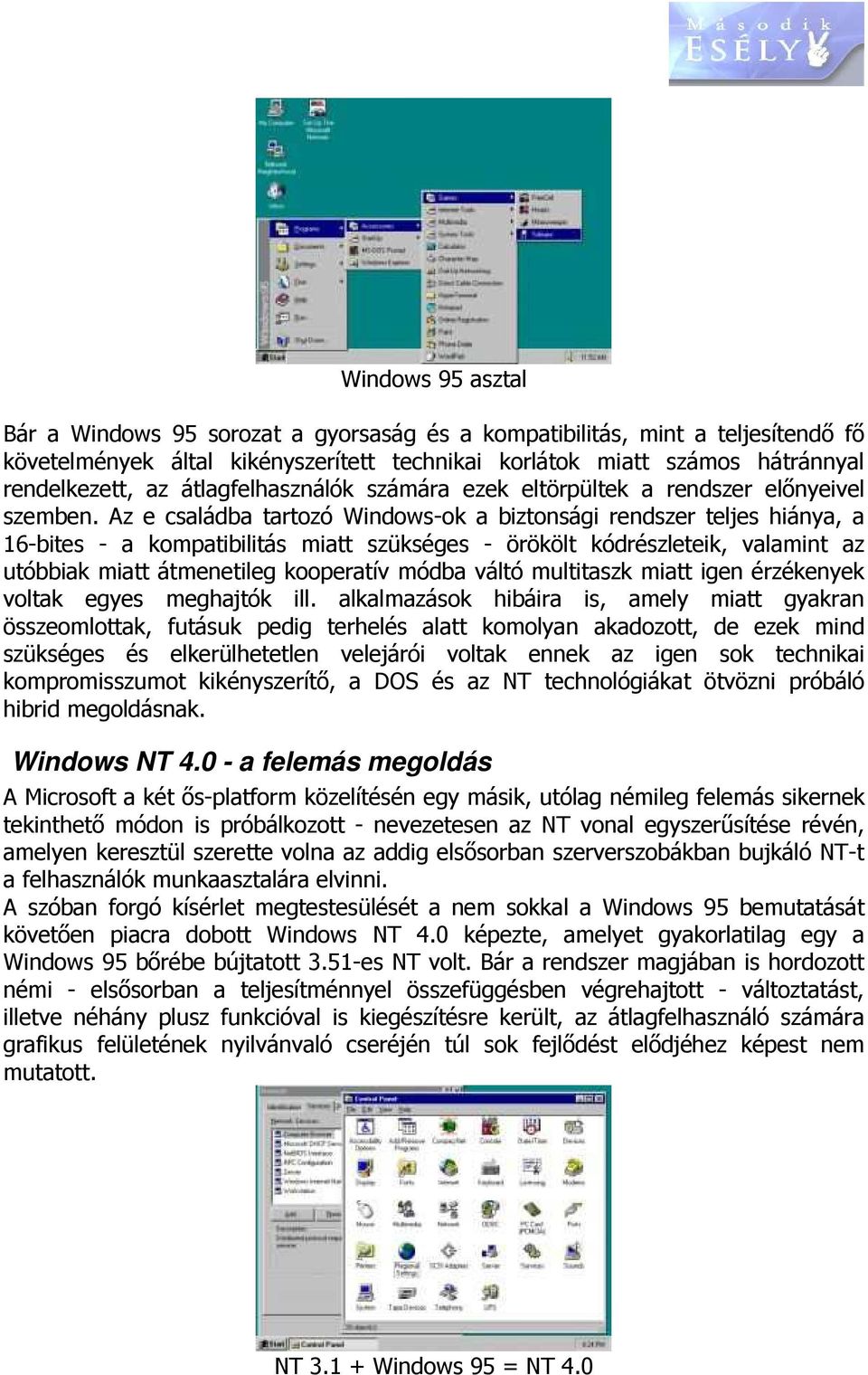 Az e családba tartozó Windows-ok a biztonsági rendszer teljes hiánya, a 16-bites - a kompatibilitás miatt szükséges - örökölt kódrészleteik, valamint az utóbbiak miatt átmenetileg kooperatív módba