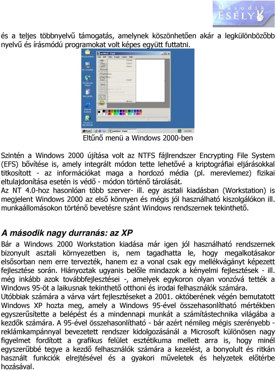 titkosított - az információkat maga a hordozó média (pl. merevlemez) fizikai eltulajdonítása esetén is védő - módon történő tárolását. Az NT 4.0-hoz hasonlóan több szerver- ill.