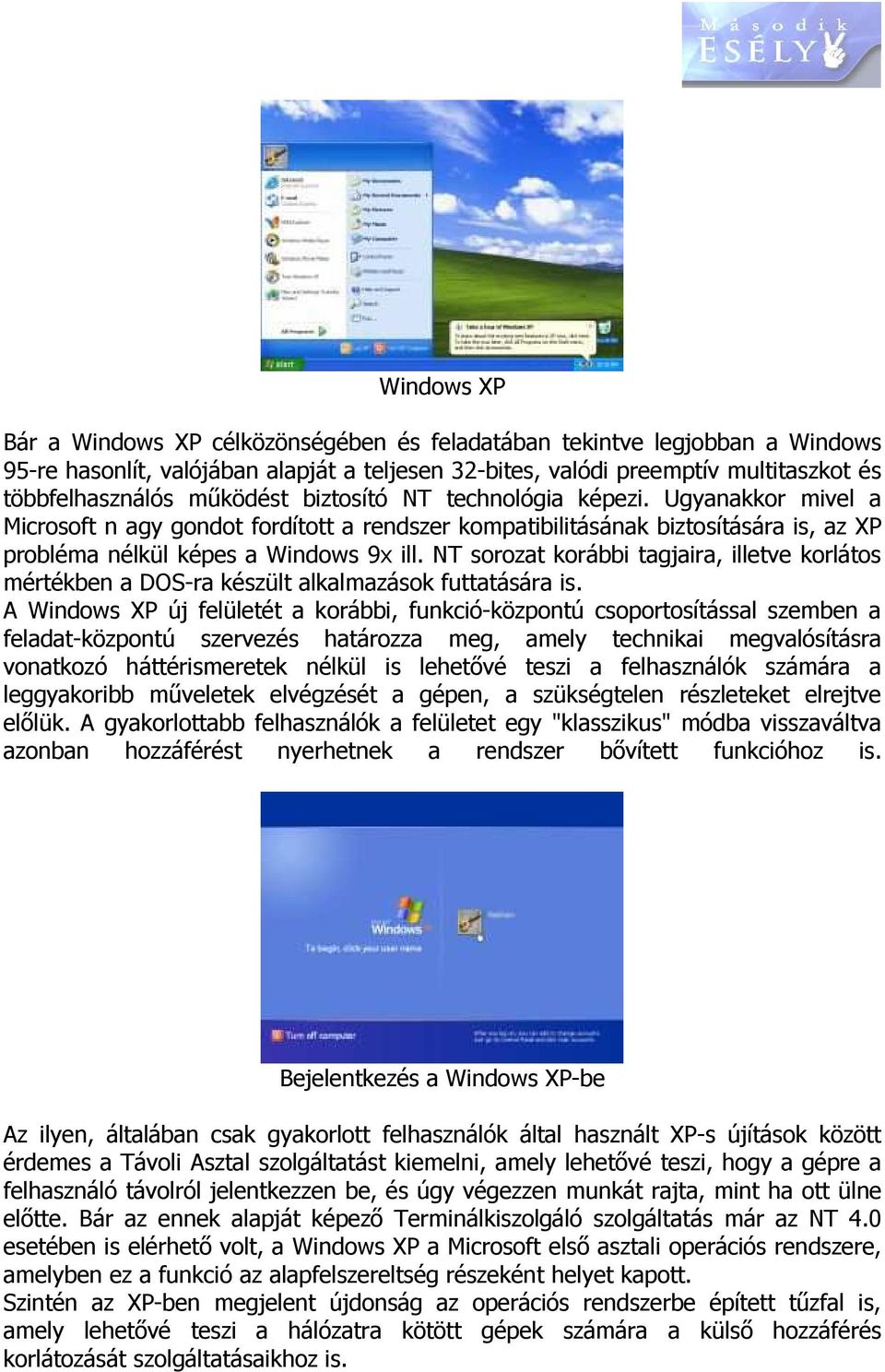 NT sorozat korábbi tagjaira, illetve korlátos mértékben a DOS-ra készült alkalmazások futtatására is.