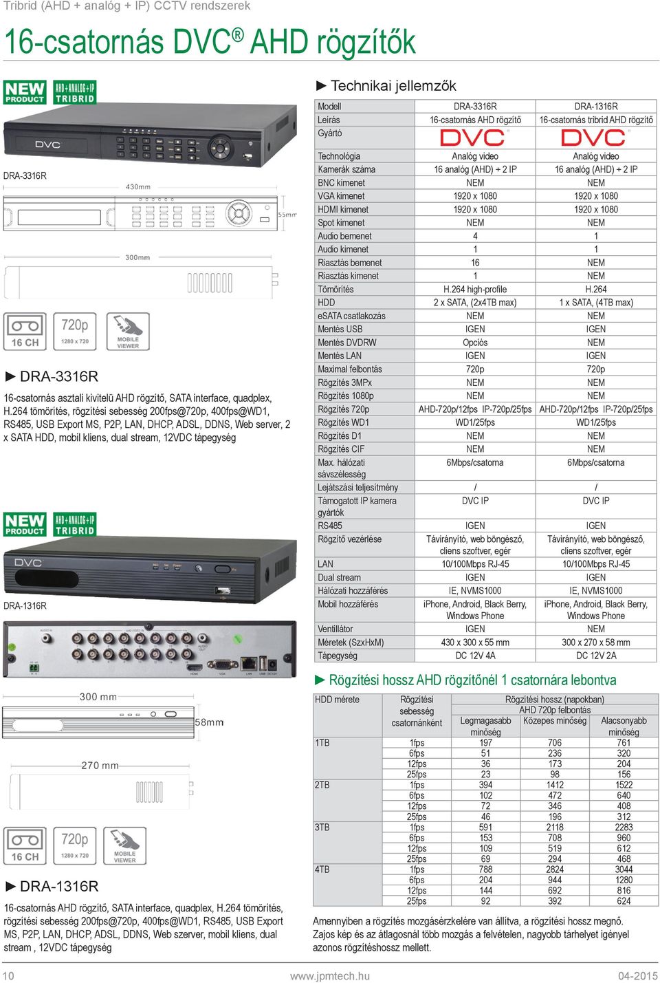 264 tömörítés, rögzítési sebesség 200fps@720p, 400fps@WD1, RS485, USB Export MS, P2P, LAN, DHCP, ADSL, DDNS, Web server, 2 x SATA HDD, mobil kliens, dual stream, 12VDC tápegység DRA-1316R DRA-1316R