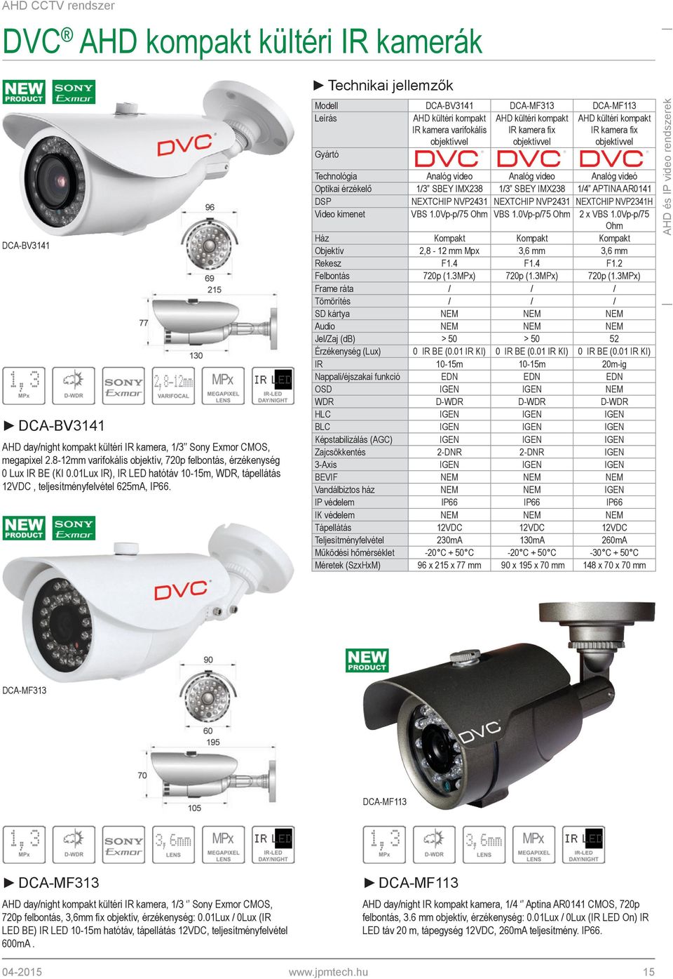 Technikai jellemzők Modell DCA-BV3141 DCA-MF313 DCA-MF113 Leírás AHD kültéri kompakt IR kamera varifokális objektívvel AHD kültéri kompakt IR kamera fix objektívvel AHD kültéri kompakt IR kamera fix