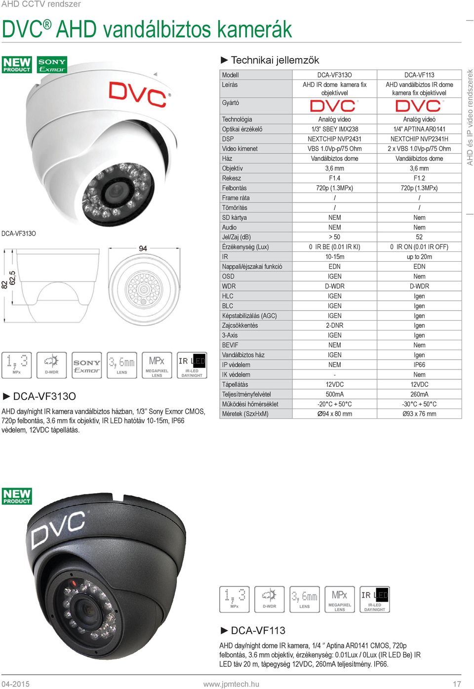 Modell DCA-VF313O DCA-VF113 Leírás AHD IR dome kamera fix objektívvel AHD vandálbiztos IR dome kamera fix objektívvel Technológia Analóg video Analóg videó Optikai érzékelő 1/3 SBEY IMX238 1/4 APTINA