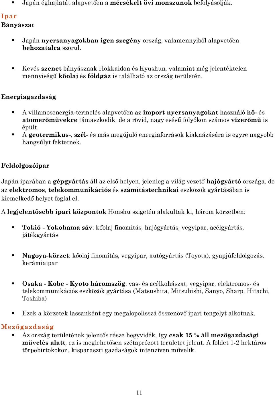 Energiagazdaság A villamosenergia-termelés alapvetően az import nyersanyagokat használó hő- és atomerőművekre támaszkodik, de a rövid, nagy esésű folyókon számos vízerőmű is épült.