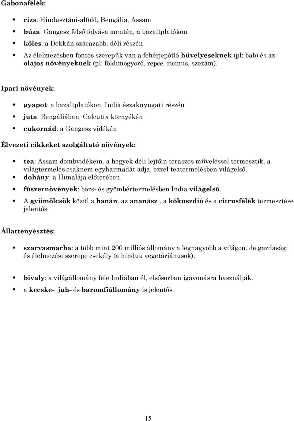 Ipari növények: gyapot: a bazaltplatókon, India északnyugati részén juta: Bengáliában, Calcutta környékén cukornád: a Gangesz vidékén Élvezeti cikkeket szolgáltató növények: tea: Assam dombvidékein,