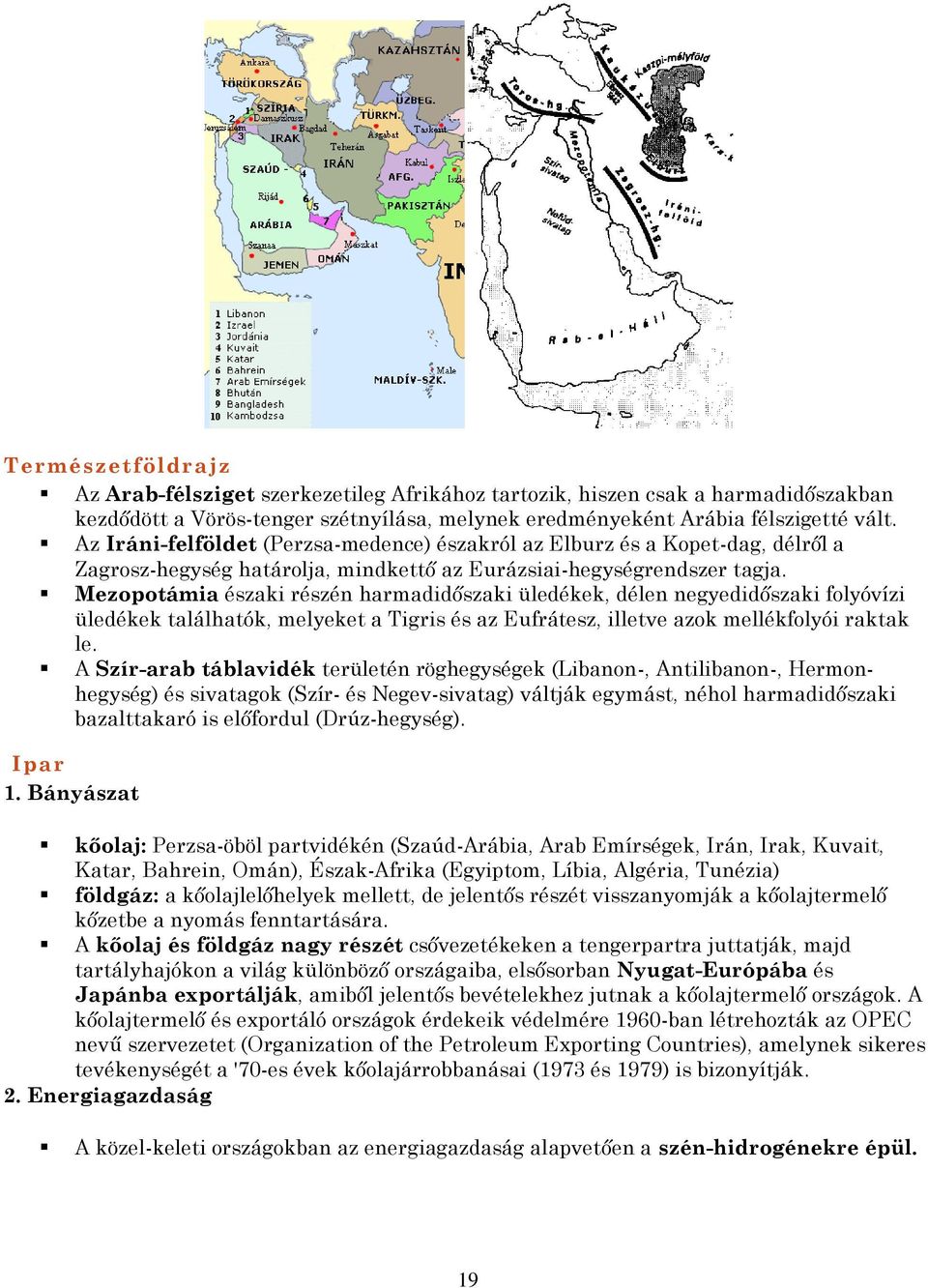 Mezopotámia északi részén harmadidőszaki üledékek, délen negyedidőszaki folyóvízi üledékek találhatók, melyeket a Tigris és az Eufrátesz, illetve azok mellékfolyói raktak le.