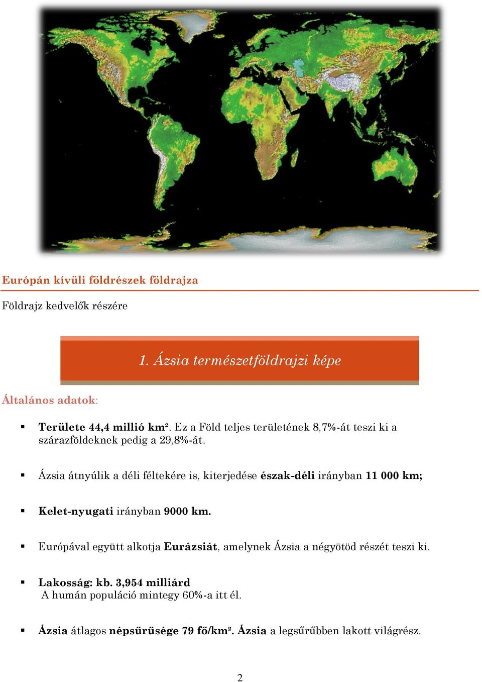 Ázsia átnyúlik a déli féltekére is, kiterjedése észak-déli irányban 11 000 km; Kelet-nyugati irányban 9000 km.