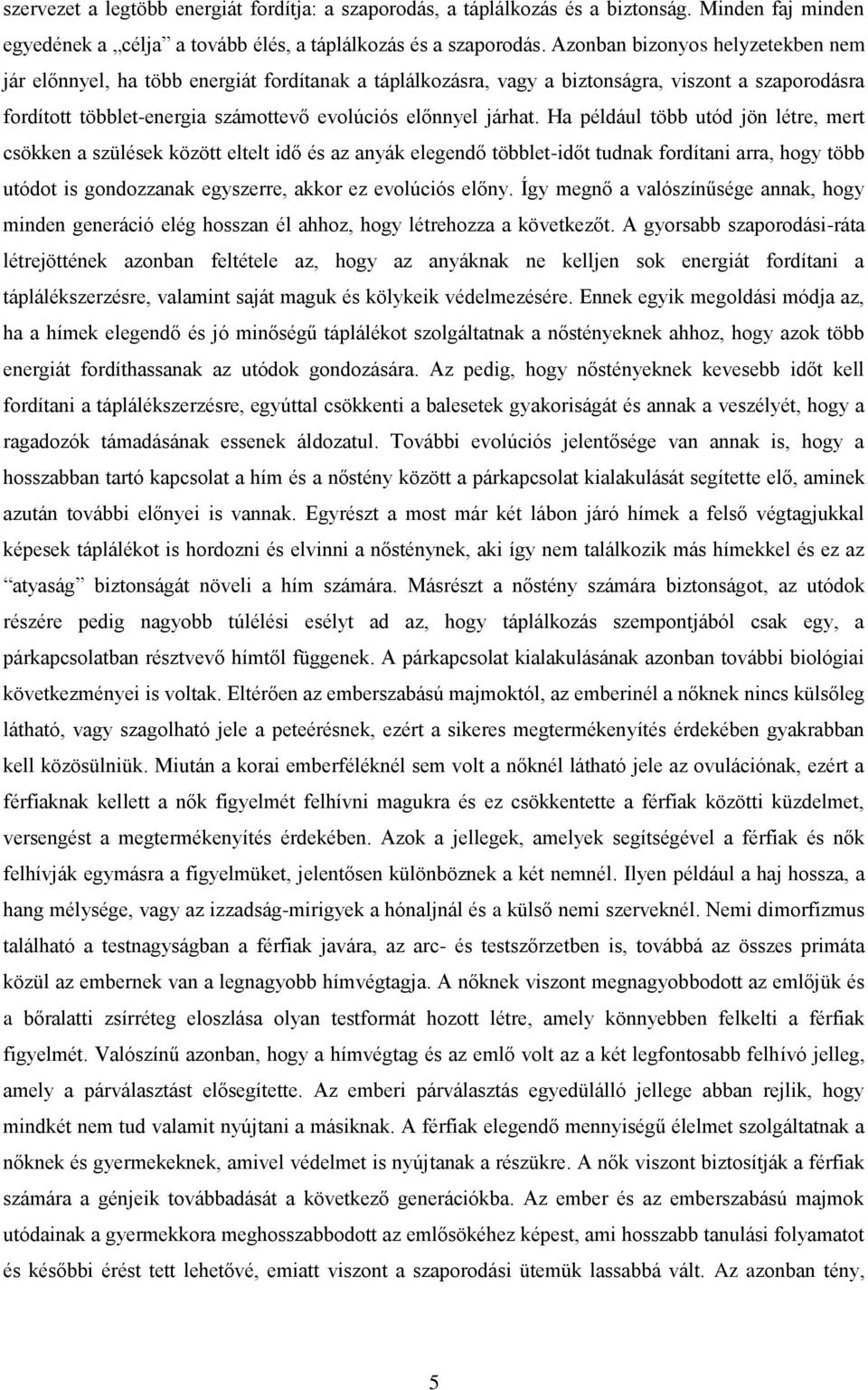 Ha például több utód jön létre, mert csökken a szülések között eltelt idő és az anyák elegendő többlet-időt tudnak fordítani arra, hogy több utódot is gondozzanak egyszerre, akkor ez evolúciós előny.